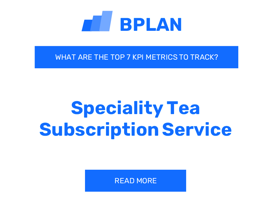 What Are The Top 7 KPIs for a Specialty Tea Subscription Service Business?