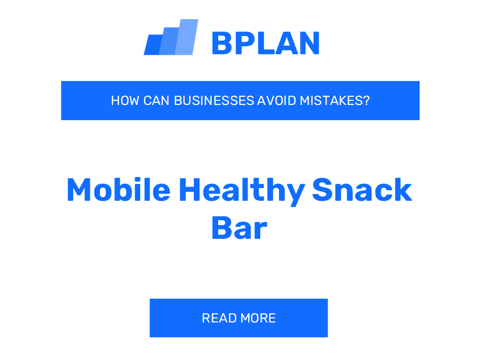 How Can Mobile Healthy Snack Bar Businesses Avoid Mistakes?