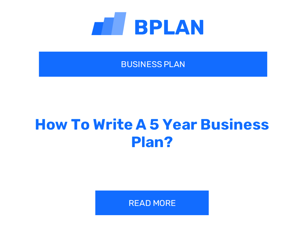 How To Write A 5 Year Business Plan? - BPlan AI