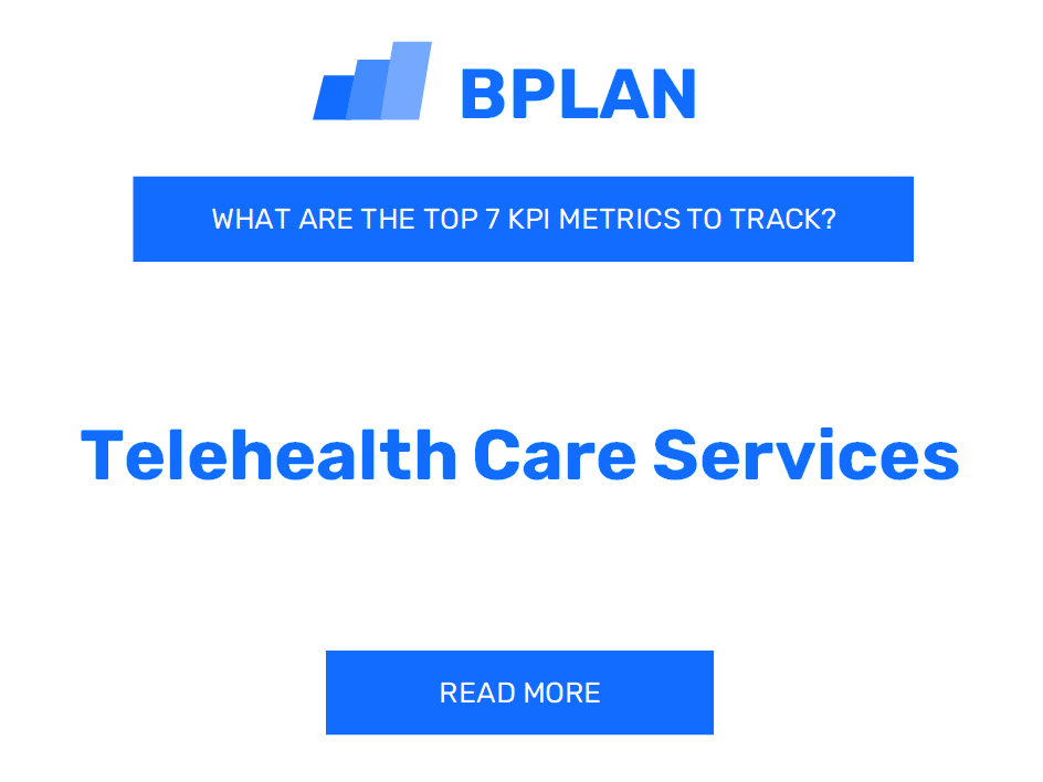 What are the Top 7 KPI Metrics of a Telehealth Care Services Business?
