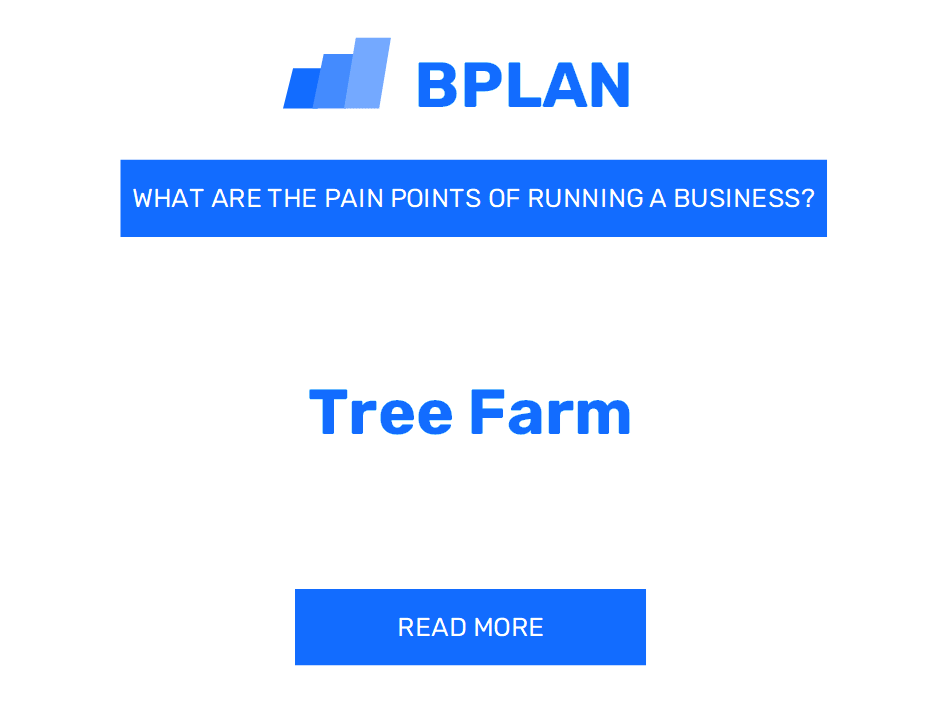 What Are the Pain Points of Running a Tree Farm Business?