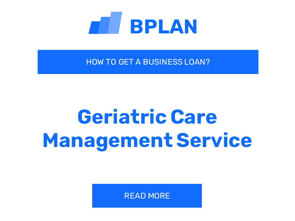 How to Get a Business Loan for a Geriatric Care Management Service Business?