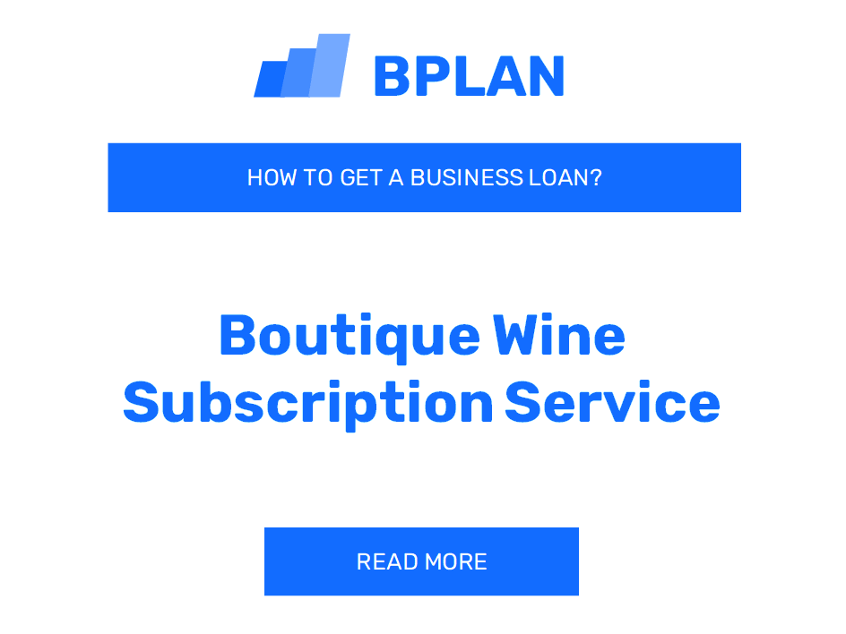 How to Get a Business Loan for a Boutique Wine Subscription Service Business?