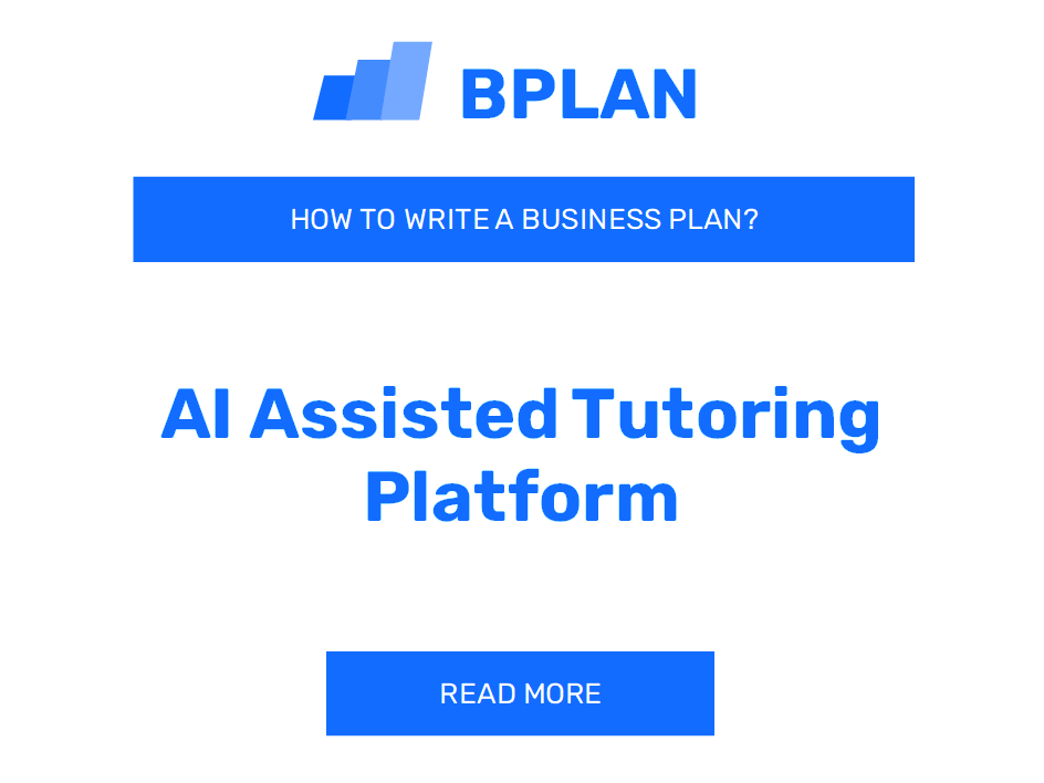 How to Write a Business Plan for an AI Assisted Tutoring Platform Business?
