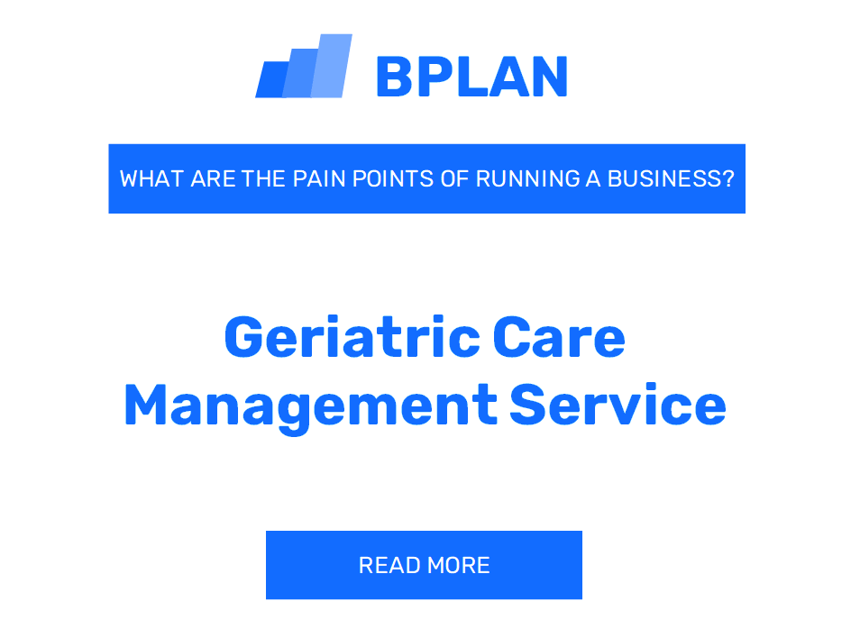 What Are the Pain Points of Running a Geriatric Care Management Service Business?