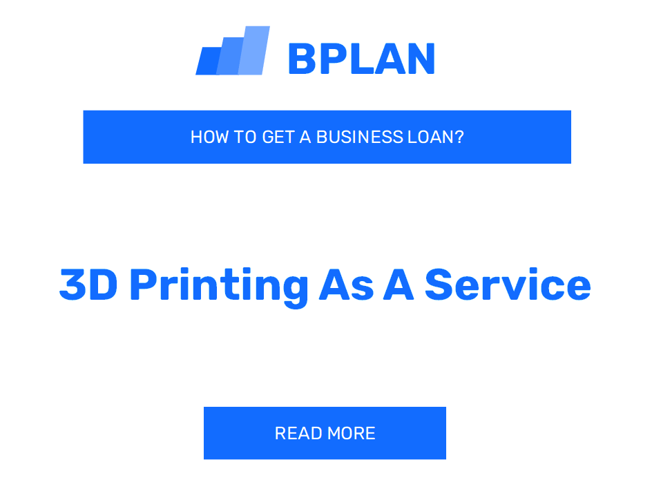 How to Get a Business Loan for a 3D Printing as a Service Business?