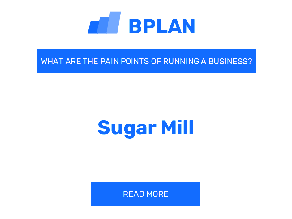 What Are the Pain Points of Running a Sugar Mill Business?