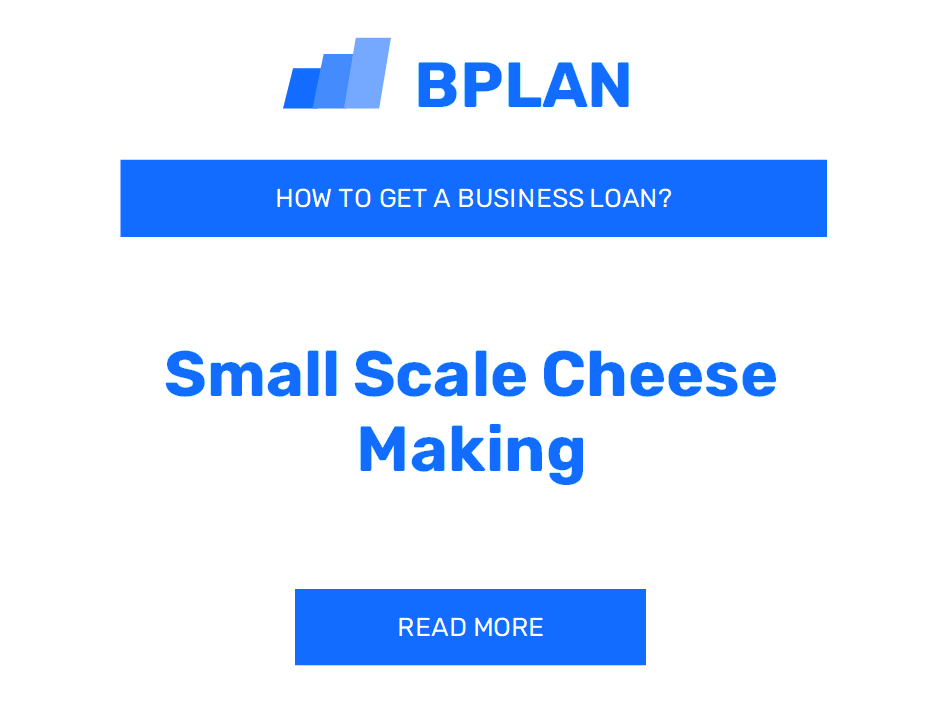 How to Get a Business Loan for a Small-Scale Cheese Making Business?