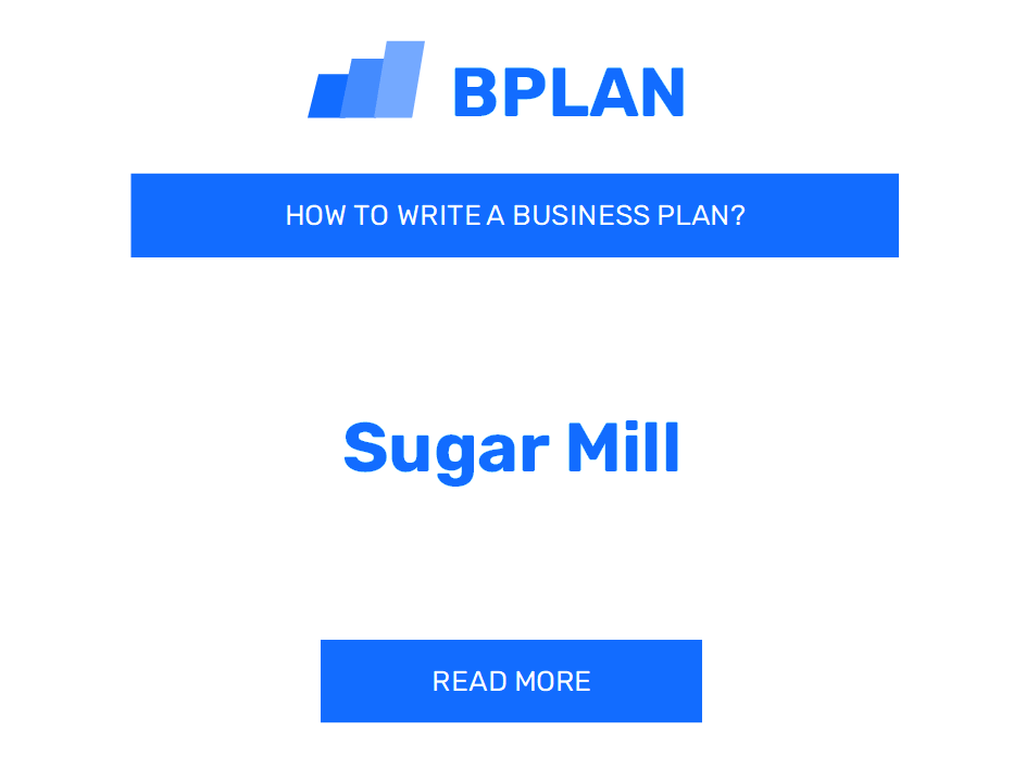 How to Create a Business Plan for a Sugar Mill Enterprise?