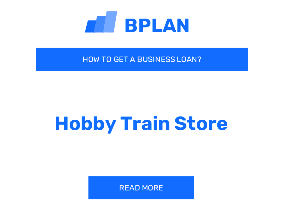 How to Get a Business Loan for a Hobby Train Store?
