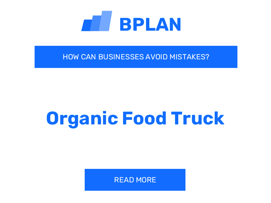 How Can Organic Food Truck Businesses Avoid Mistakes?