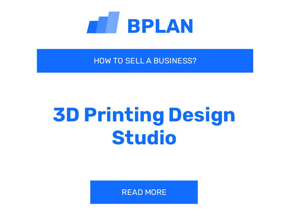 How to Sell a 3D Printing Design Studio Business?