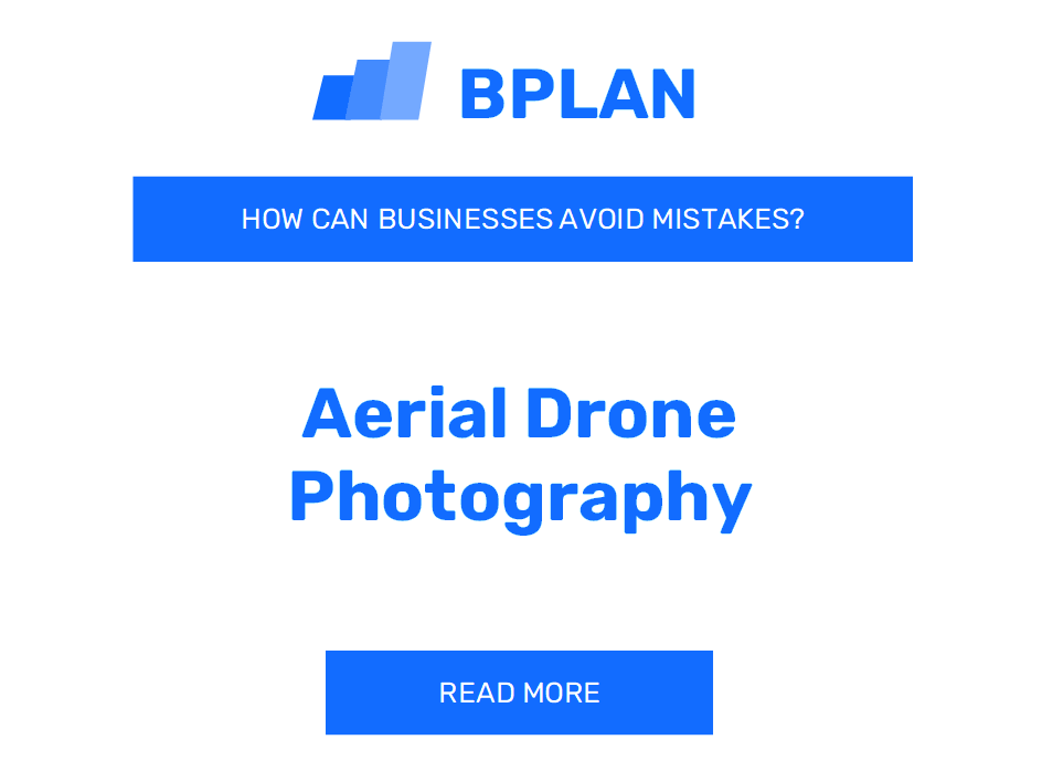 How Can Aerial Drone Photography Businesses Avoid Mistakes?