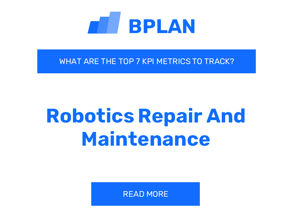 What Are the Top 7 KPIs for a Robotics Repair and Maintenance Business?