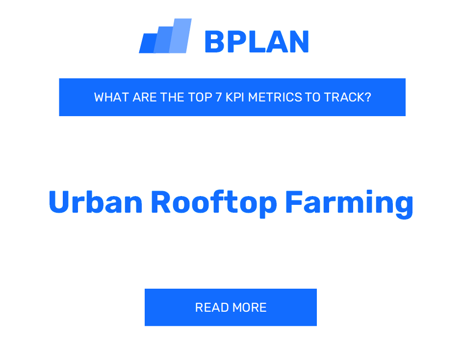 What Are the Top 7 KPIs for an Urban Rooftop Farming Business?
