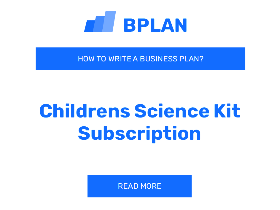 How to Write a Business Plan for a Children's Science Kit Subscription Business?
