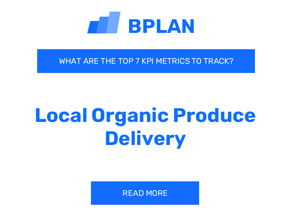 What Are the Top 7 KPI Metrics of a Local Organic Produce Delivery Business?