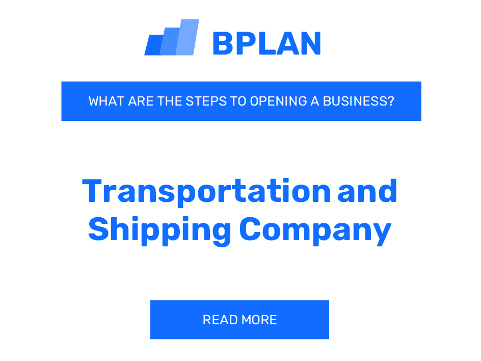 What Are the Steps to Opening a Transportation and Shipping Company Business?