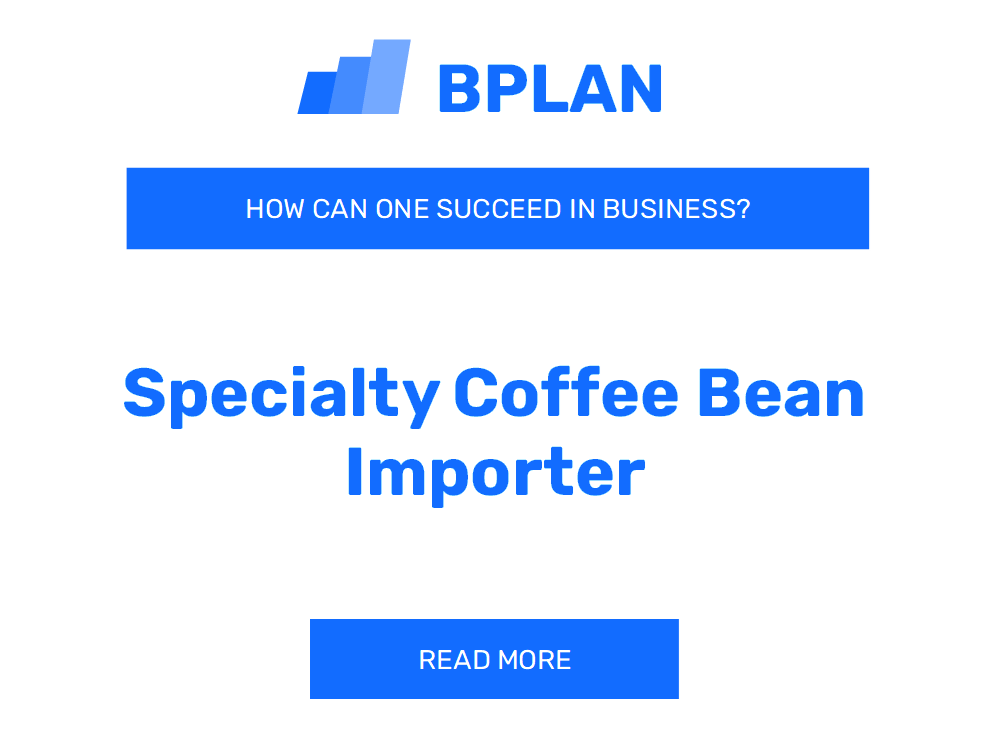How Can One Succeed in the Specialty Coffee Bean Importer Business?
