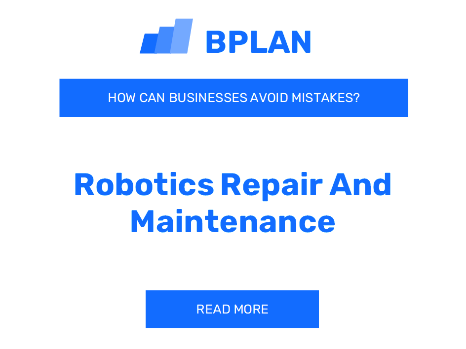 How Can Robotics Repair and Maintenance Businesses Avoid Mistakes?