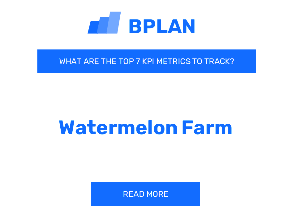 What Are the Top 7 KPIs Metrics of a Watermelon Farm Business?