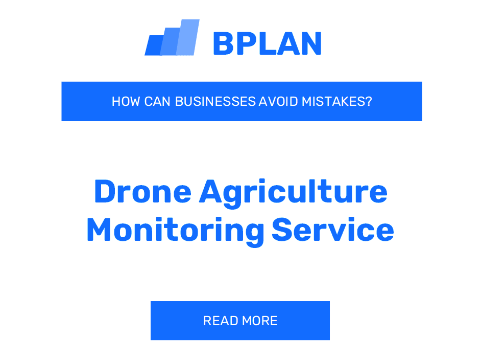 How Can Drone Agriculture Monitoring Service Businesses Avoid Mistakes?