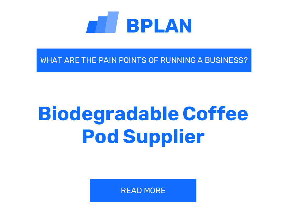 What Are the Pain Points of Running a Biodegradable Coffee Pod Supplier Business?