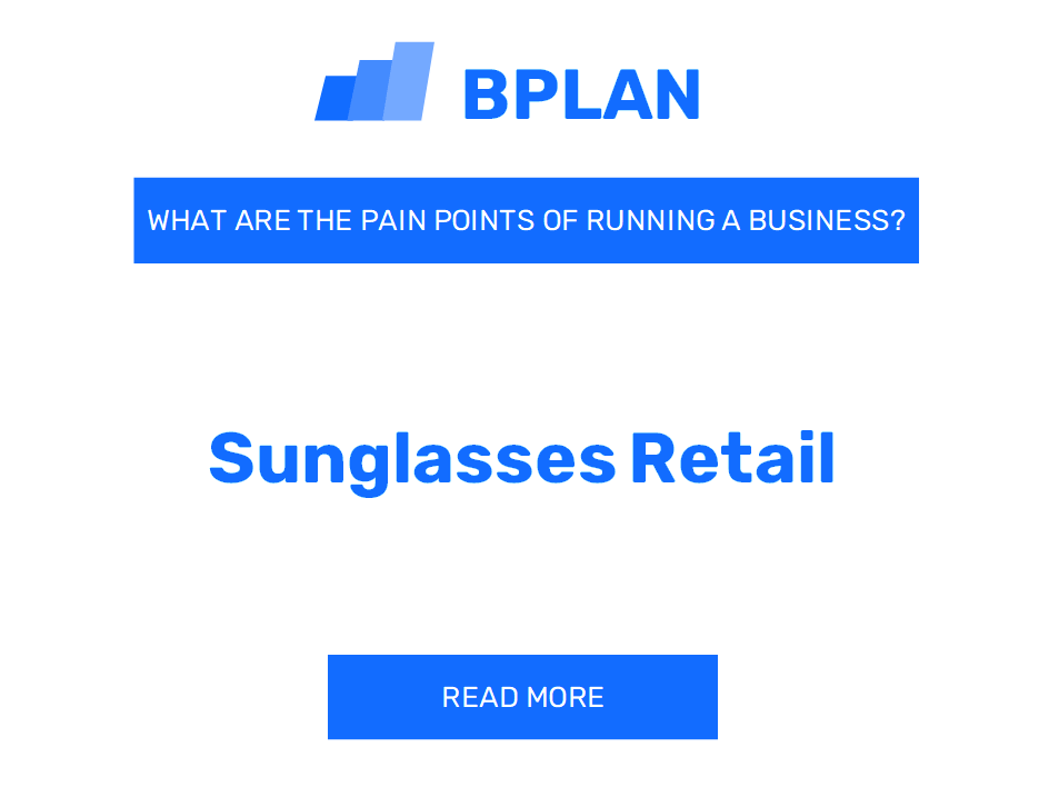 What Are the Pain Points of Running a Sunglasses Retail Business?