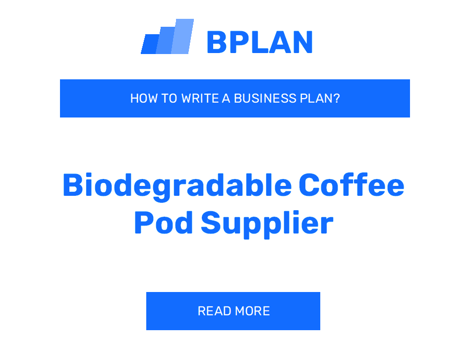 How to Write a Business Plan for a Biodegradable Coffee Pod Supplier Company?
