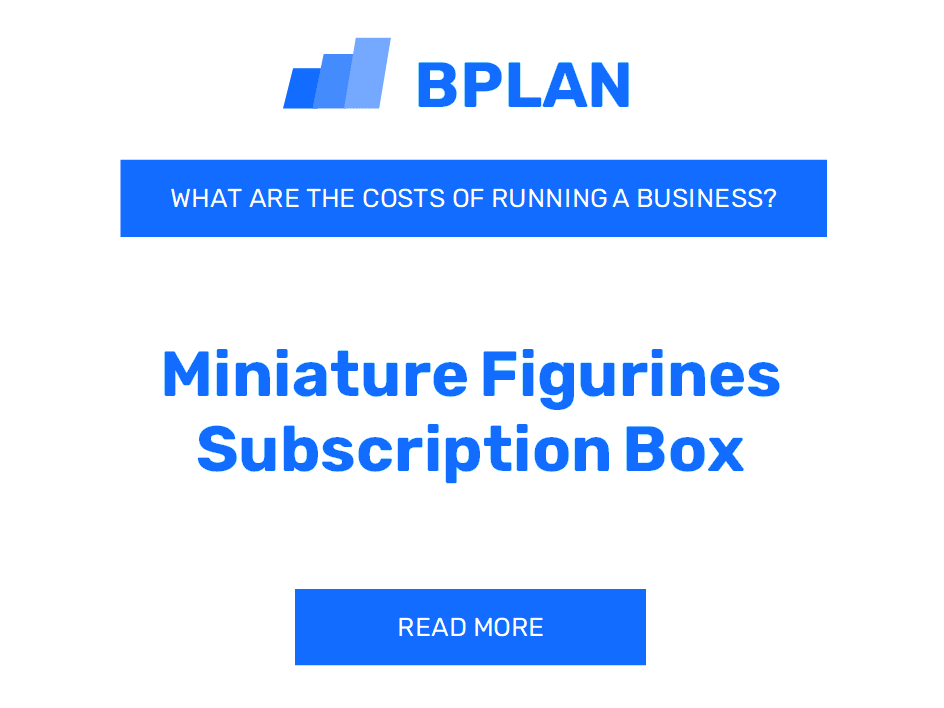 What Are the Costs of Running a Miniature Figurines Subscription Box Business?