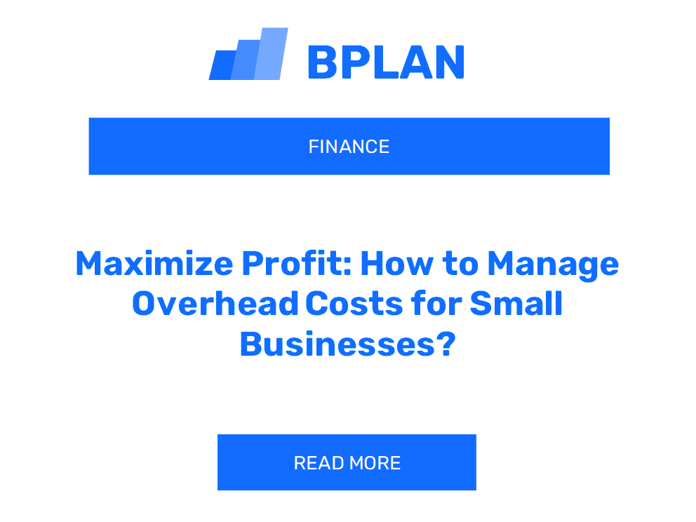 Maximize Profit: How to Manage Overhead Costs for Small Businesses?