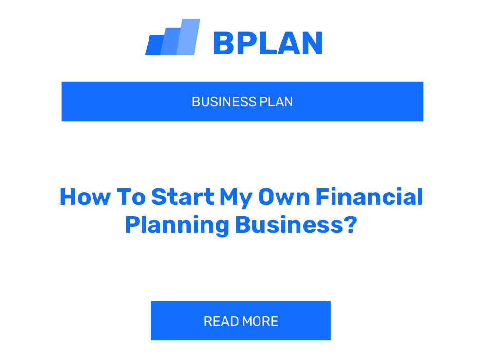 How To Start My Own Financial Planning Business?