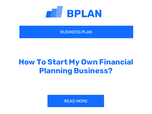 How To Start My Own Financial Planning Business?