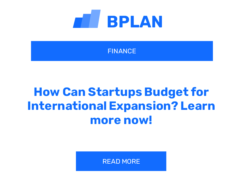 How Can Startups Budget for International Expansion? Learn more now!