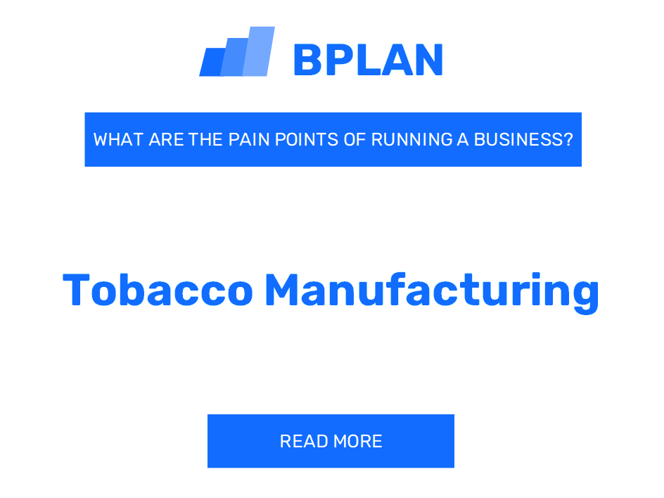 What Are the Pain Points of Running a Tobacco Manufacturing Business?