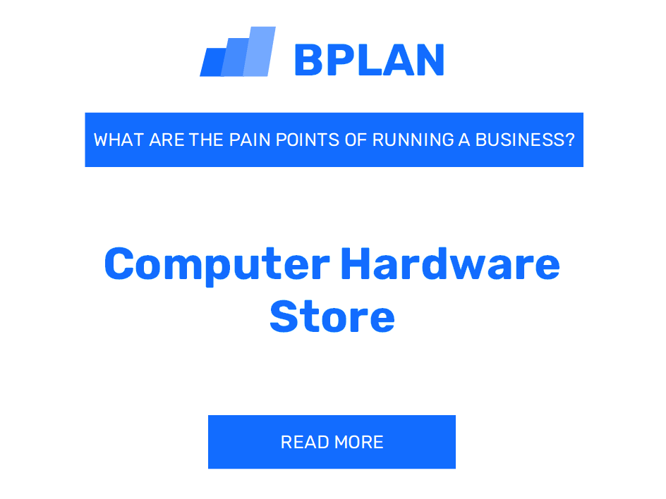 What Are the Pain Points of Running a Computer Hardware Store Business?