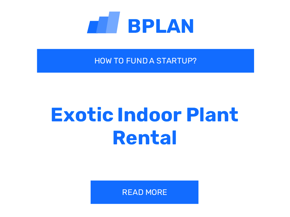 How to Fund an Exotic Indoor Plant Rental Startup?