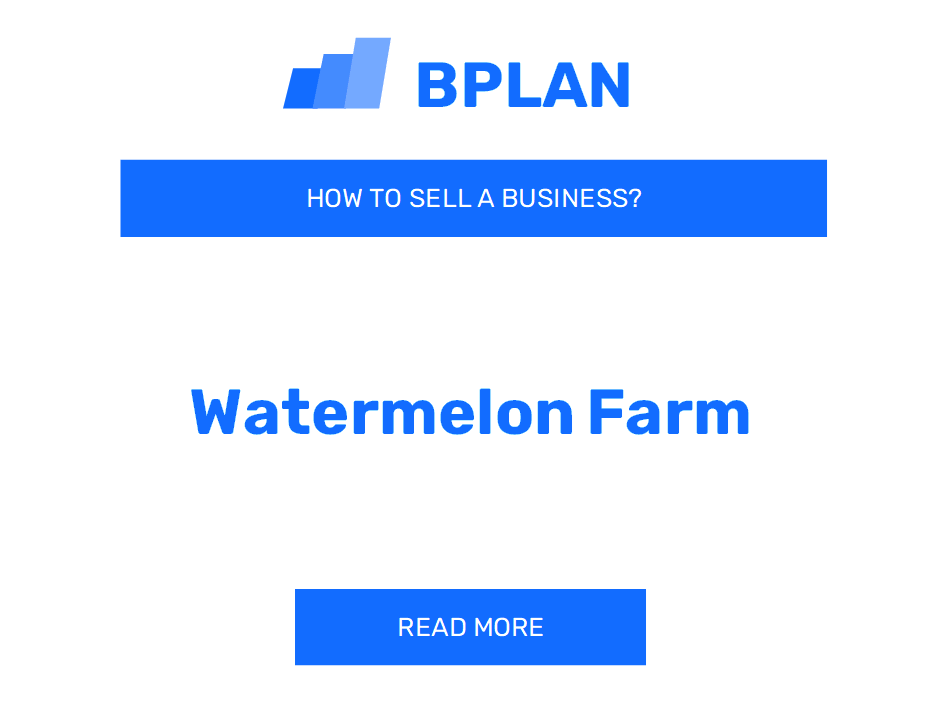 How to Sell a Watermelon Farm Business?