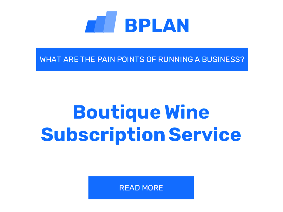 What Are the Pain Points of Running a Boutique Wine Subscription Service Business?