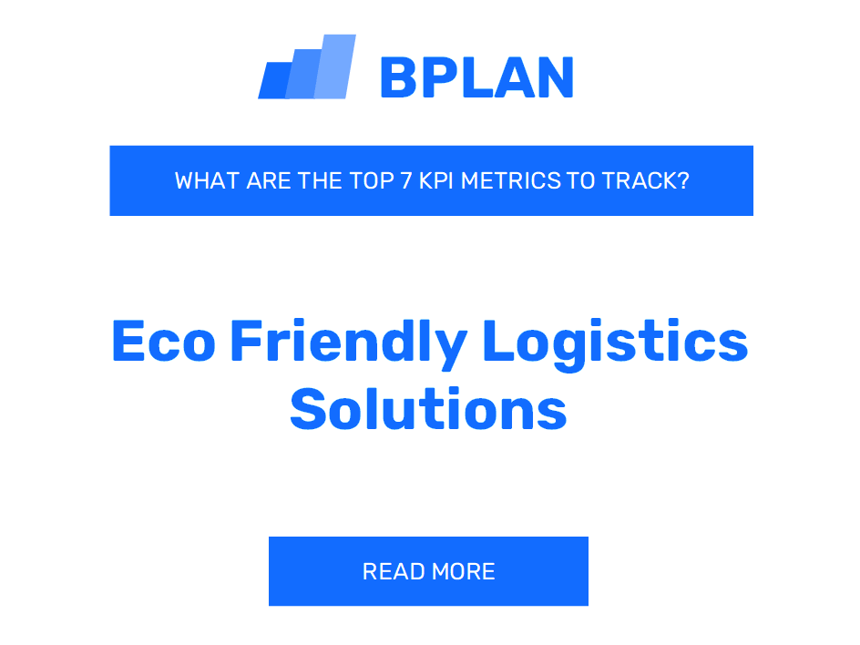 What Are the Top 7 KPIs Metrics of an Eco-Friendly Logistics Solutions Business?