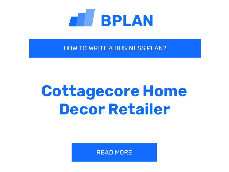 How to Write a Business Plan for a Cottagecore Home Decor Retailer?