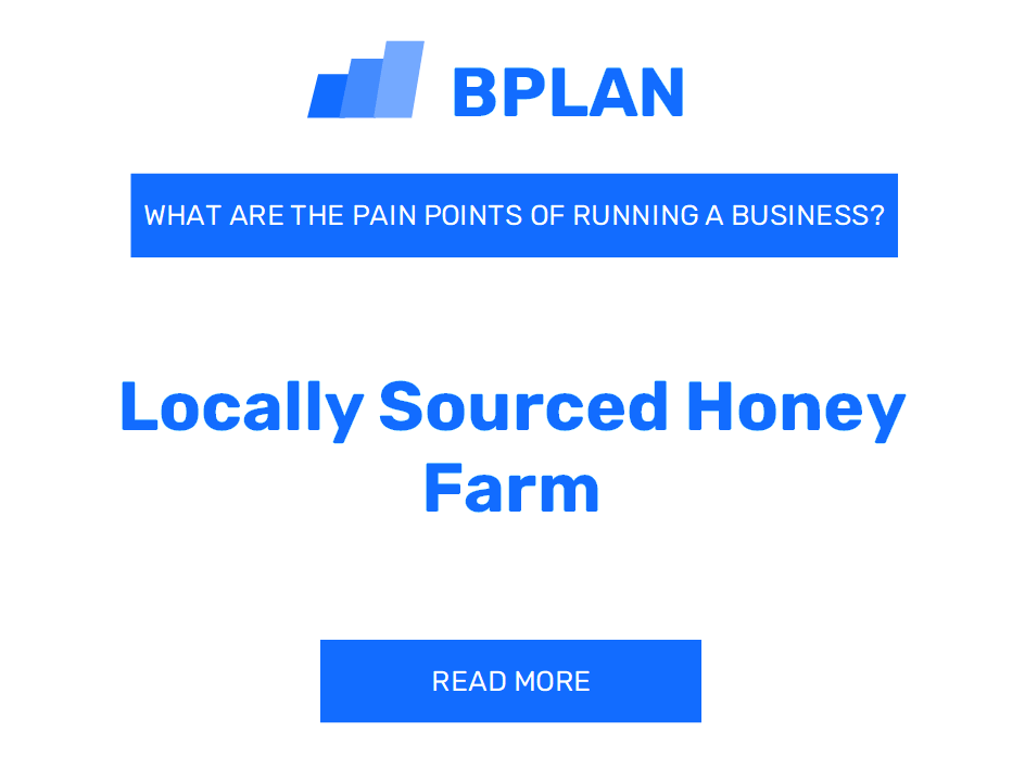 What Are the Pain Points of Running a Locally Sourced Honey Farm Business?