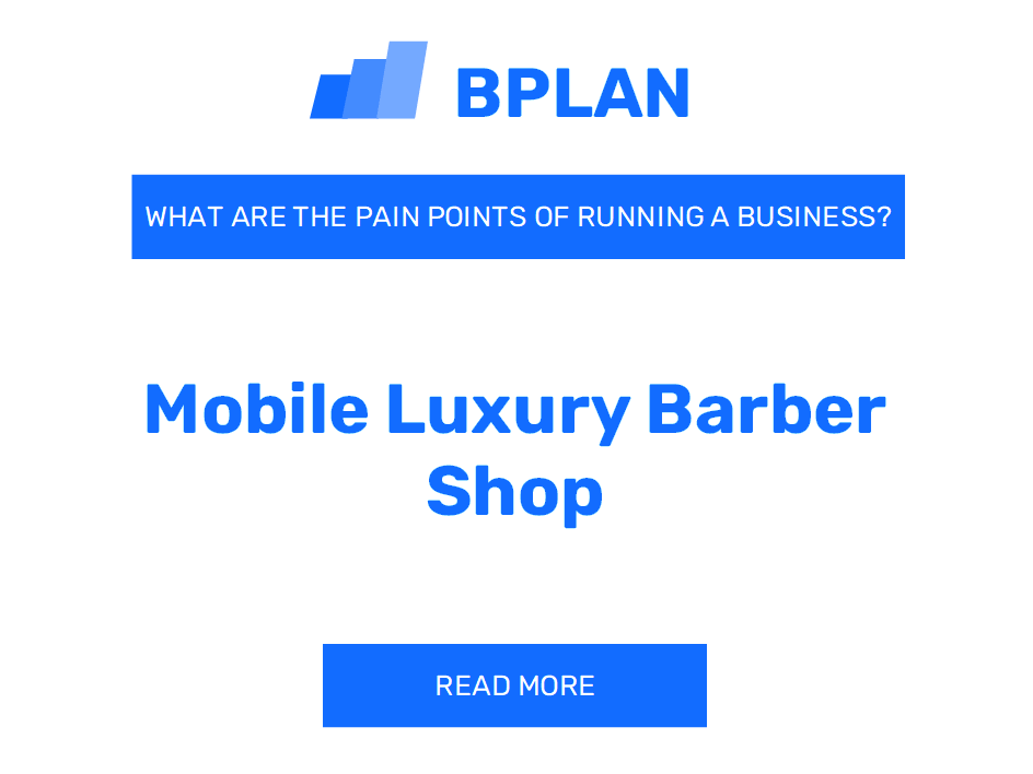 What Are the Pain Points of Running a Mobile Luxury Barber Shop Business?
