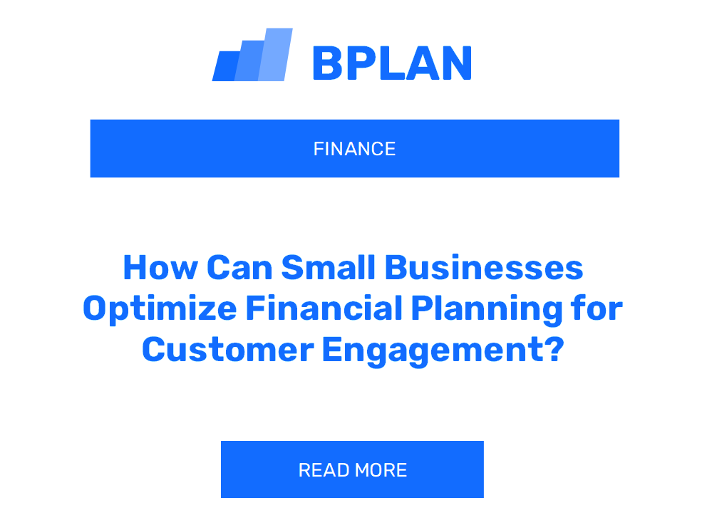 How Can Small Businesses Optimize Financial Planning for Customer Engagement?