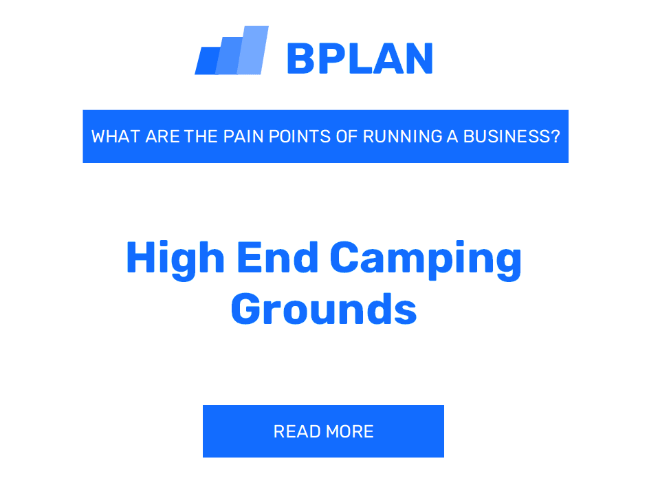 What Are the Pain Points of Running a High-End Camping Grounds Business?